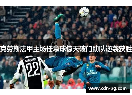 克劳斯法甲主场任意球惊天破门助队逆袭获胜