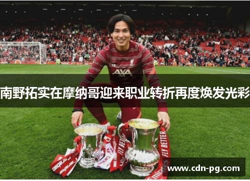 南野拓实在摩纳哥迎来职业转折再度焕发光彩